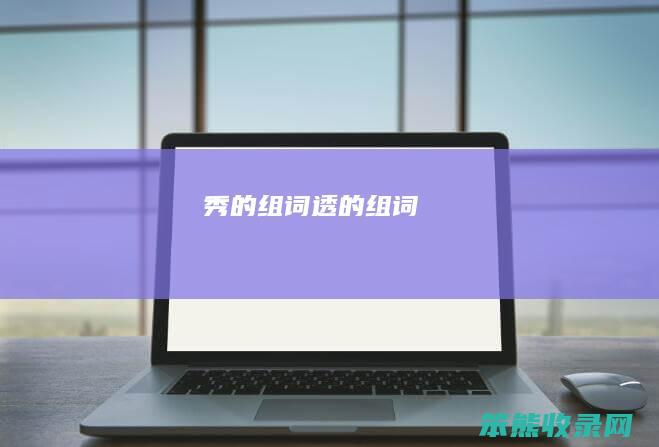 秀的组词（透的组词）