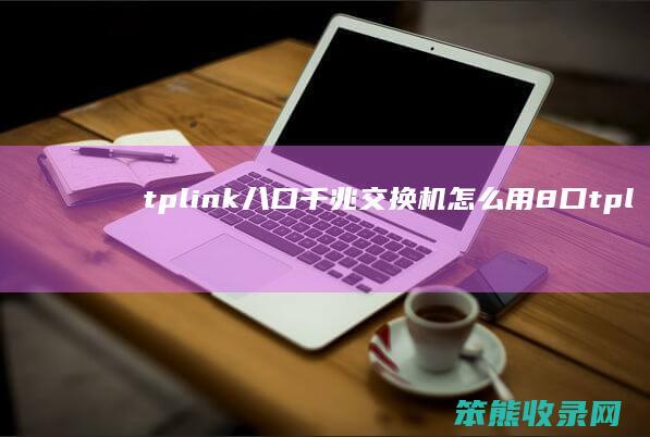 tplink八口千兆交换机怎么用（8口tplink交换机接线）