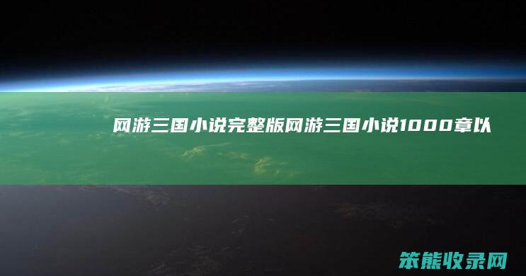 网游三国小说完整版（网游三国小说1000章以上）