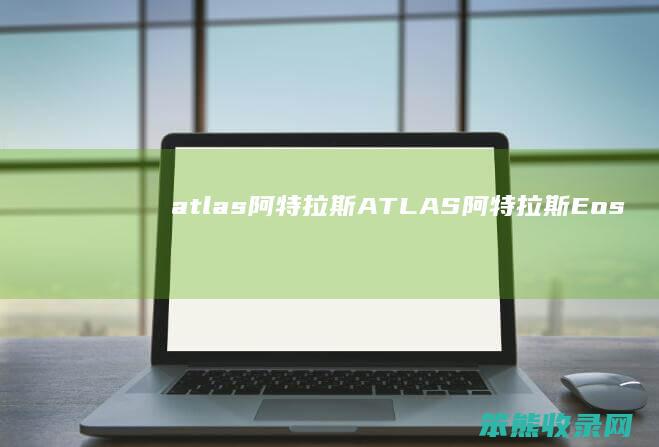 atlas阿特拉斯（ATLAS阿特拉斯EosSuperiorLuxe）