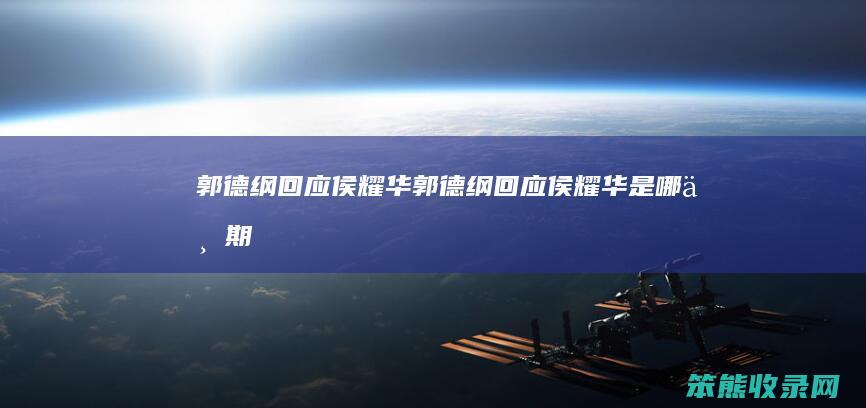 郭德纲回应侯耀华（郭德纲回应侯耀华是哪一期）