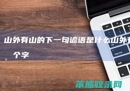 山外有山的下一句谚语是什么（山外有山打一个字是什么字）