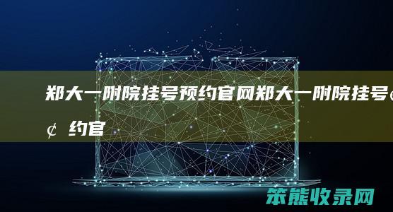 郑大一附院挂号预约官网（郑大一附院挂号预约官网）