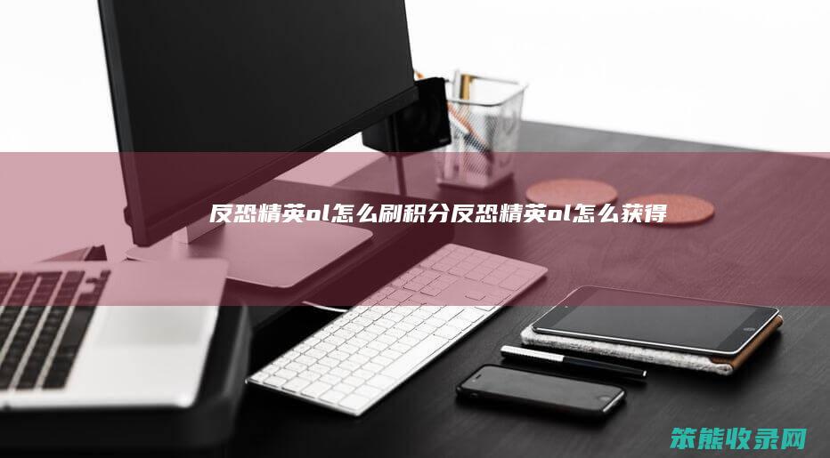 反恐精英ol怎么刷积分（反恐精英ol怎么获得积分）