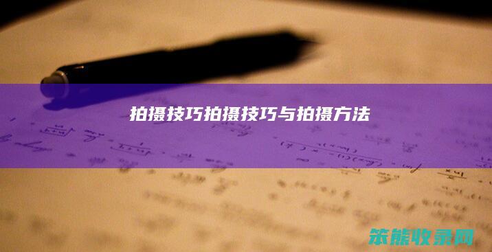 拍摄技巧（拍摄技巧与拍摄方法）