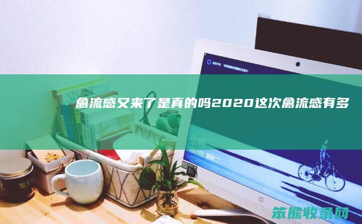 禽流感又来了是真的吗2020（这次禽流感有多严重）