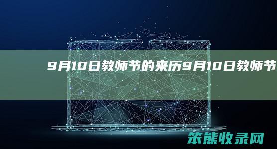9月10日教师节的来历（9月10日教师节的来历简介）