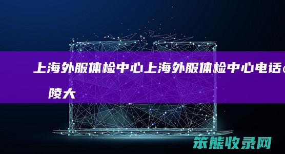 上海外服体检中心（上海外服体检中心电话金陵大厦）