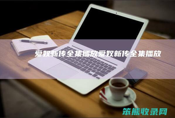 爱奴新传全集播放（爱奴新传全集播放）