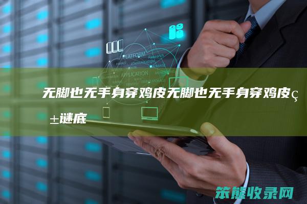 无脚也无手身穿鸡皮（无脚也无手身穿鸡皮皱谜底）