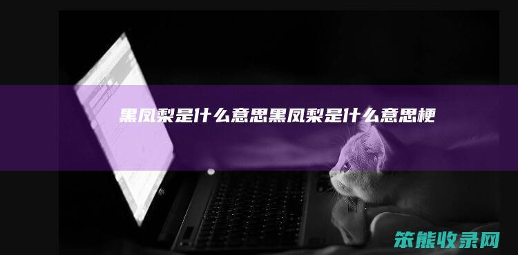黑凤梨是什么意思（黑凤梨是什么意思梗）