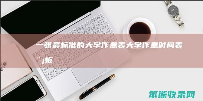 一张最标准的大学作息表（大学作息时间表模板）