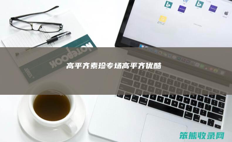 高平齐素珍专场（高平齐优酷）
