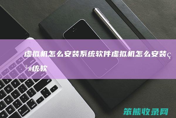 虚拟机怎么安装系统软件（虚拟机怎么安装系统软件包）