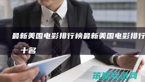 最新美国电影排行榜（最新美国电影排行榜前十名）