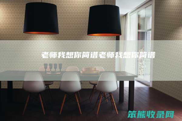老师我想你简谱（老师我想你简谱）