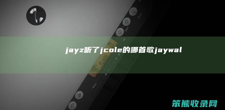jayz听了jcole的哪首歌（jaywalk的歌）