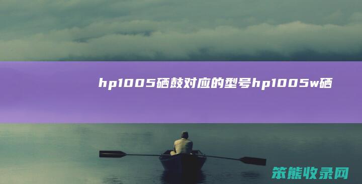hp1005硒鼓对应的型号（hp1005w硒鼓型号）