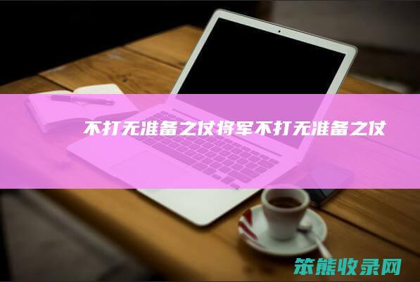 不打无准备之仗（将军不打无准备之仗）
