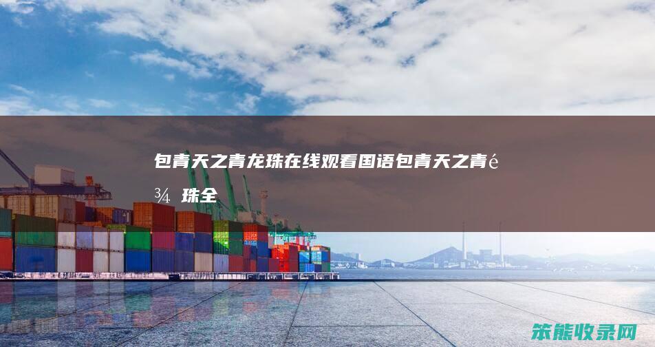 包青天之青龙珠在线观看国语（包青天之青龙珠全集06）