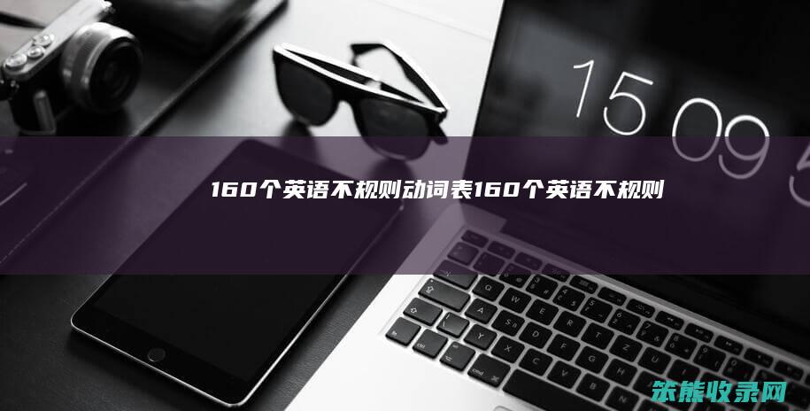 160个英语不规则动词表（160个英语不规则动词表的翻译）